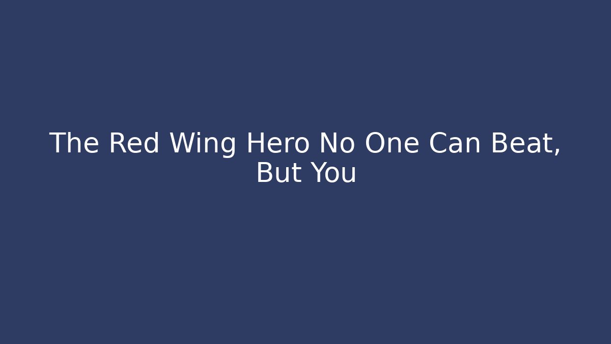 The Red Wing Hero No One Can Beat, But You
