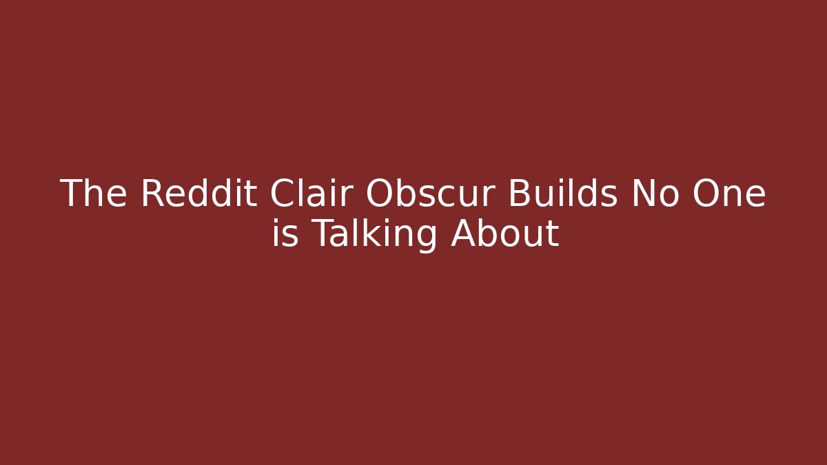 The Reddit Clair Obscur Builds No One is Talking About - Andrea Zevedo