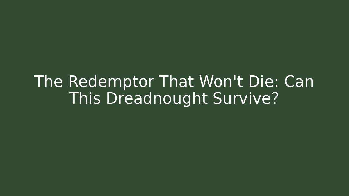 The Redemptor That Won't Die: Can This Dreadnought Survive?