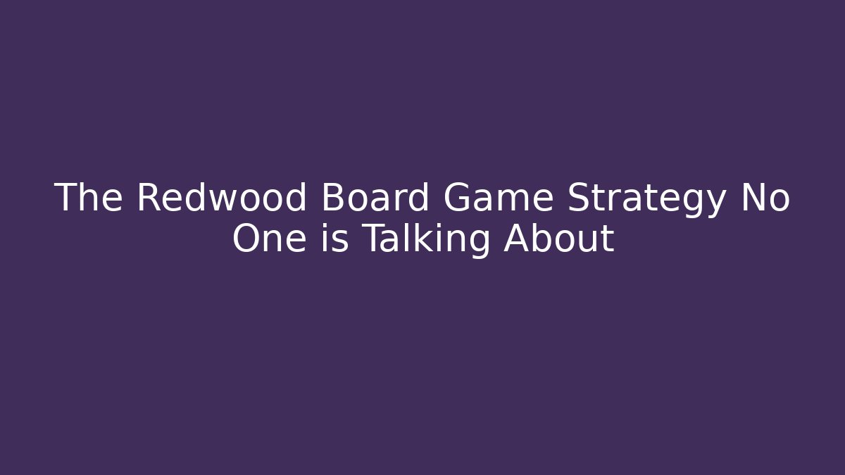 The Redwood Board Game Strategy No One is Talking About