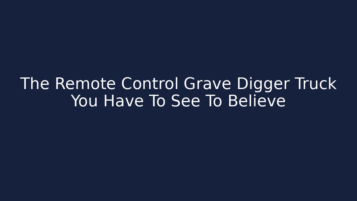 The Remote Control Grave Digger Truck You Have To See To Believe