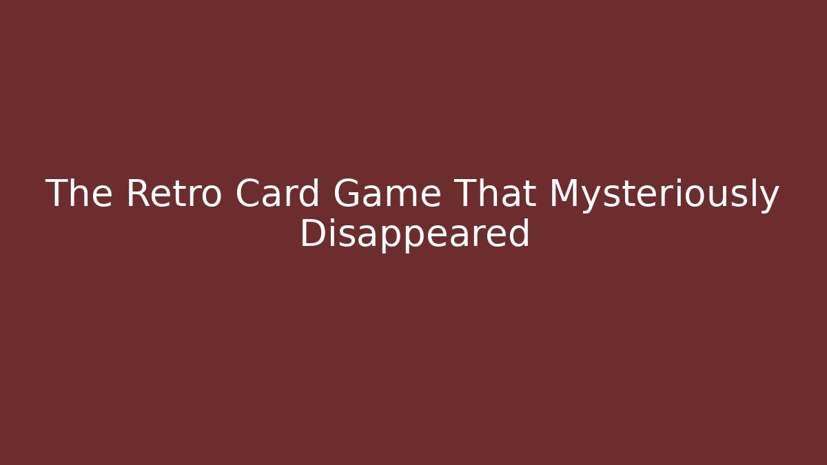 The Retro Card Game That Mysteriously Disappeared