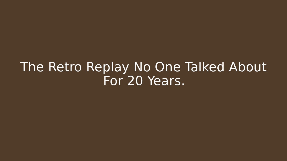 The Retro Replay No One Talked About For 20 Years.