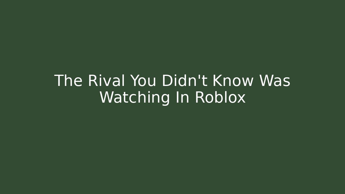 The Rival You Didn't Know Was Watching In Roblox