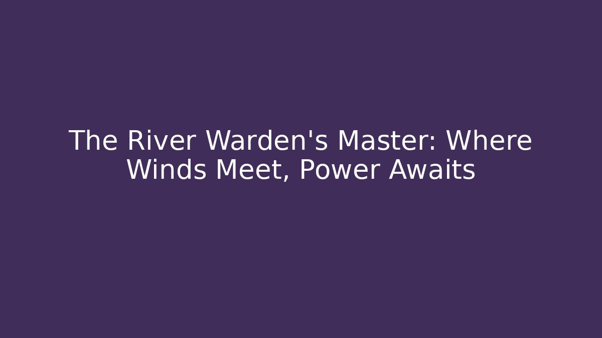 The River Warden's Master: Where Winds Meet, Power Awaits