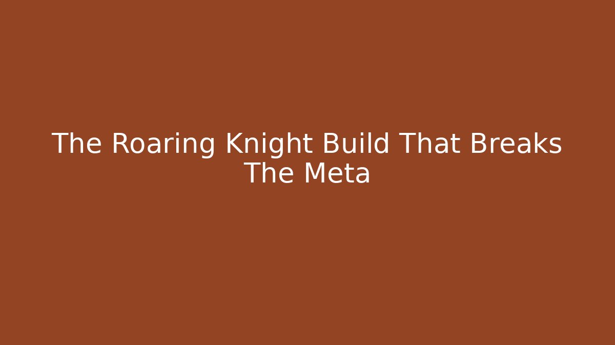 The Roaring Knight Build That Breaks The Meta