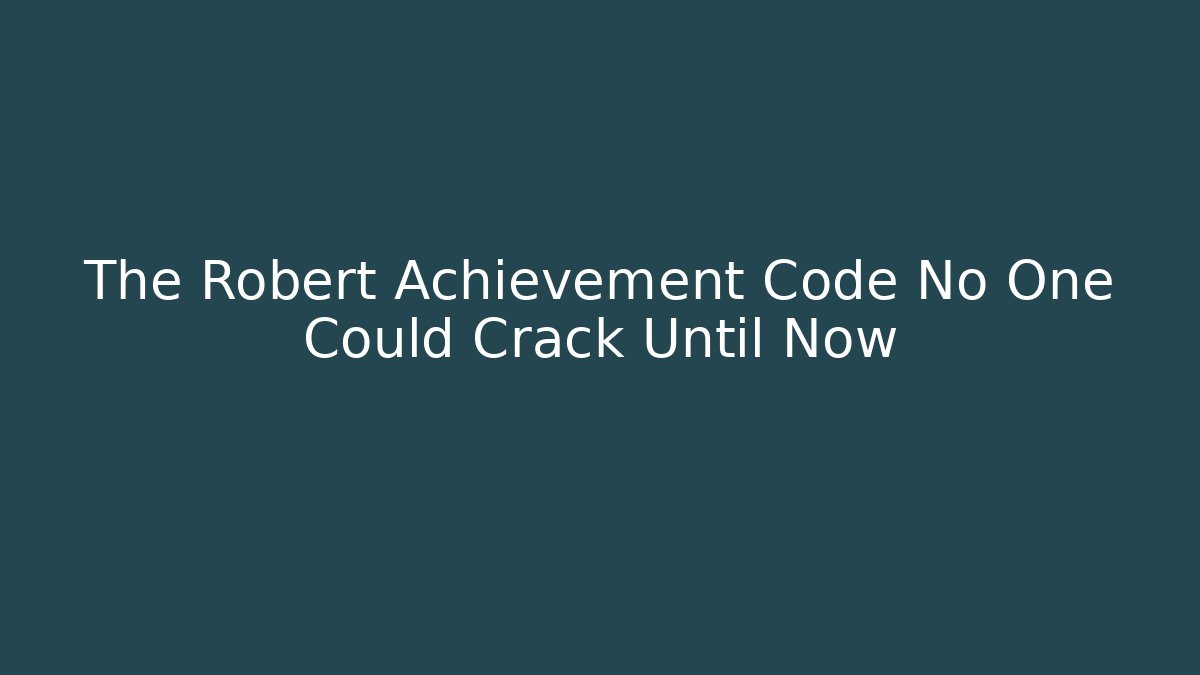 The Robert Achievement Code No One Could Crack Until Now