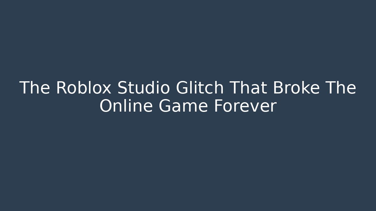 The Roblox Studio Glitch That Broke The Online Game Forever - Andrea Zevedo