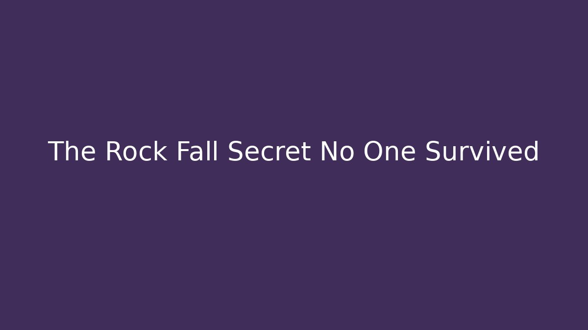 The Rock Fall Secret No One Survived