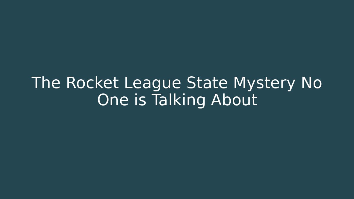 The Rocket League State Mystery No One is Talking About - Andrea Zevedo