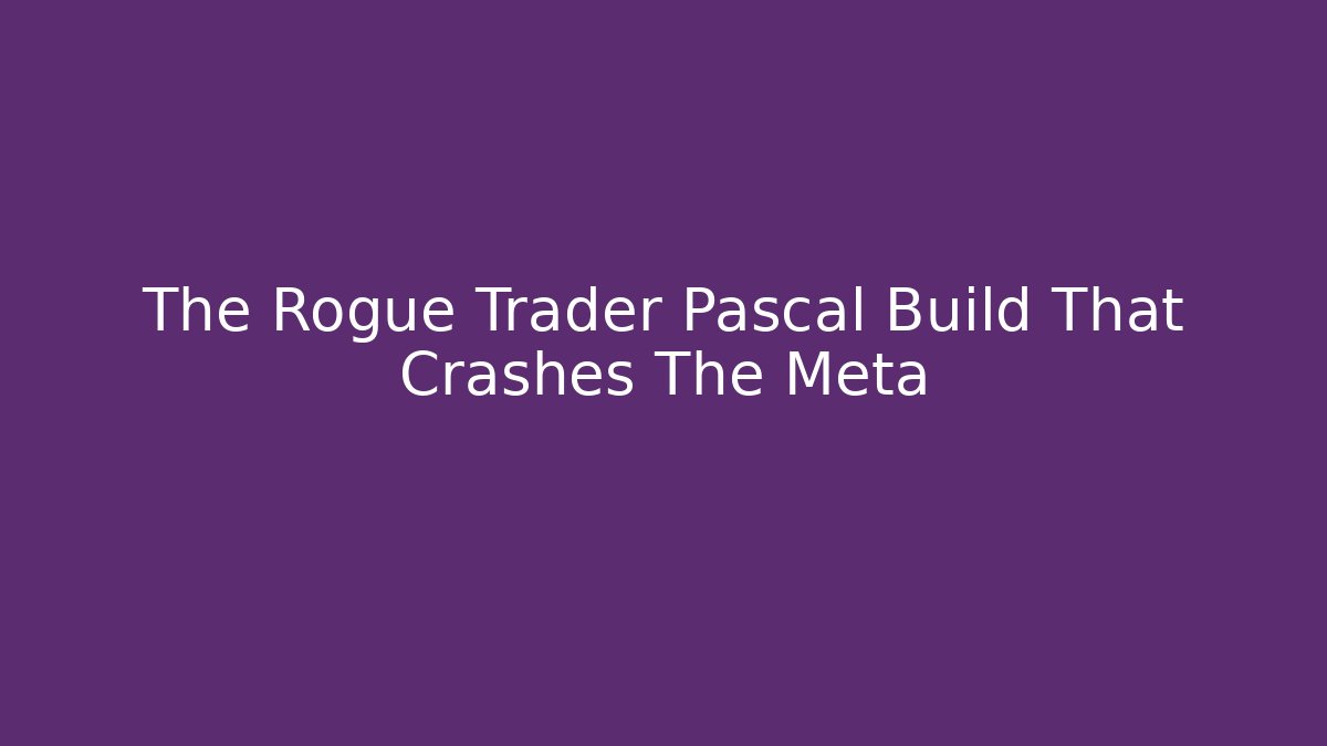 The Rogue Trader Pascal Build That Crashes The Meta
