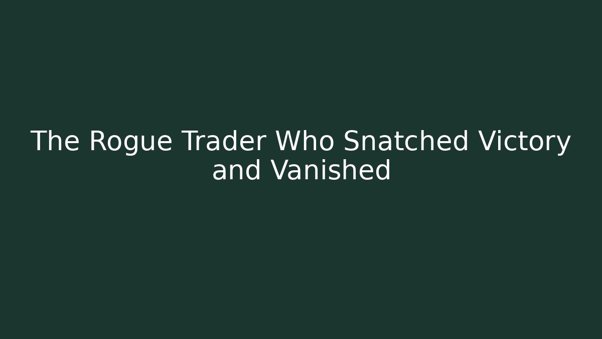 The Rogue Trader Who Snatched Victory and Vanished