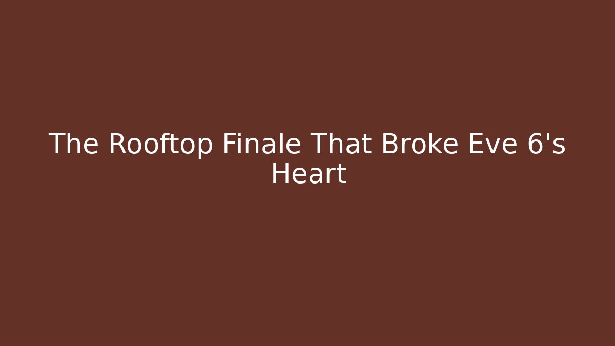 The Rooftop Finale That Broke Eve 6’s Heart