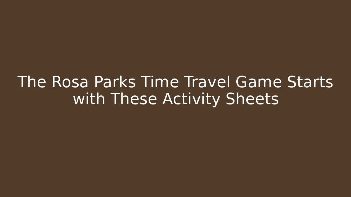 The Rosa Parks Time Travel Game Starts with These Activity Sheets
