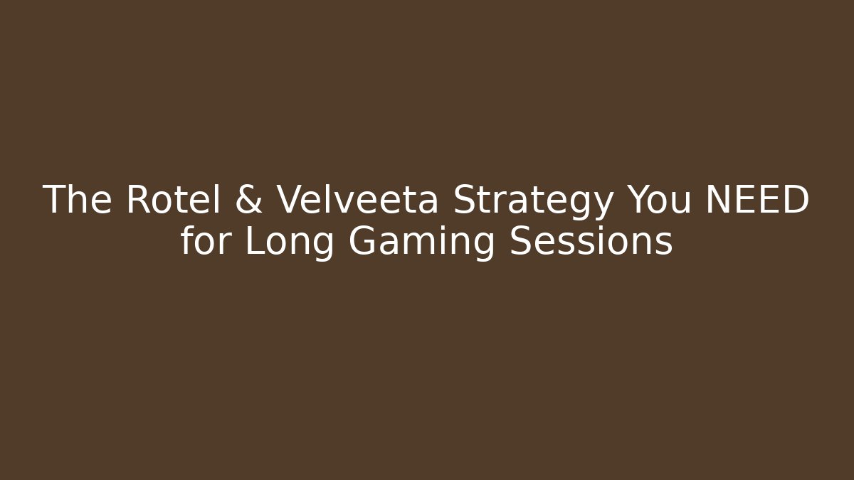 The Rotel & Velveeta Strategy You NEED for Long Gaming Sessions