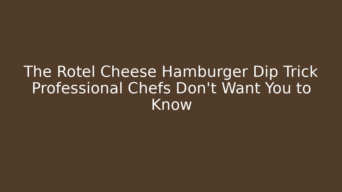 The Rotel Cheese Hamburger Dip Trick Professional Chefs Don’t Want You to Know