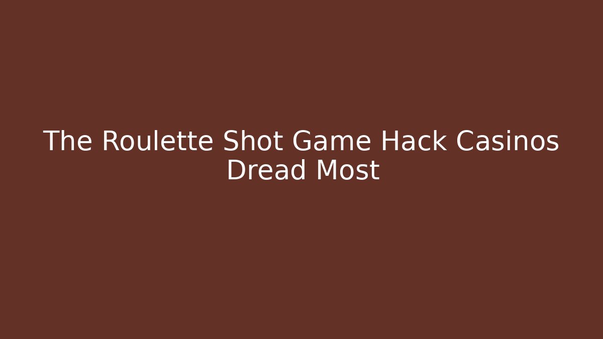 The Roulette Shot Game Hack Casinos Dread Most