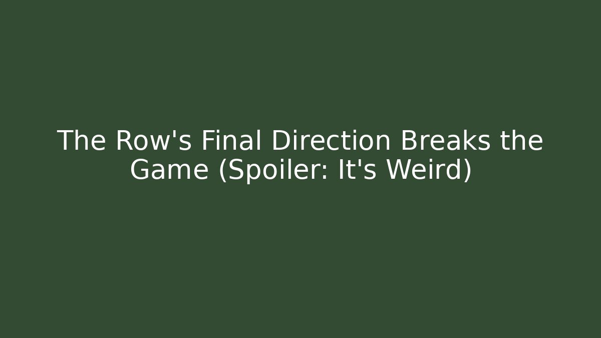 The Row's Final Direction Breaks the Game (Spoiler: It's Weird)
