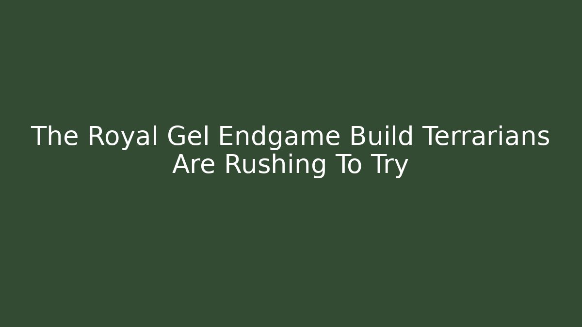 The Royal Gel Endgame Build Terrarians Are Rushing To Try