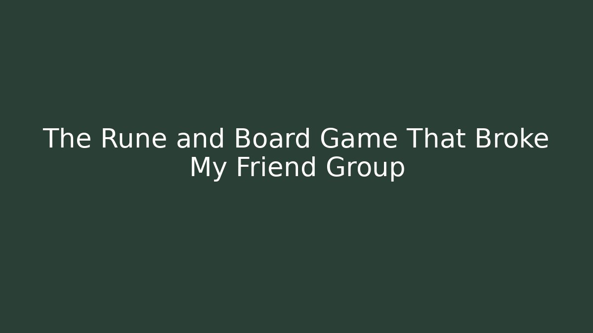 The Rune and Board Game That Broke My Friend Group