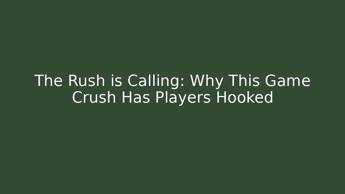 The Rush is Calling: Why This Game Crush Has Players Hooked