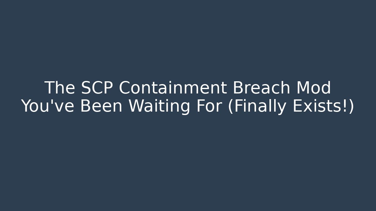 The SCP Containment Breach Mod You’ve Been Waiting For (Finally Exists!)