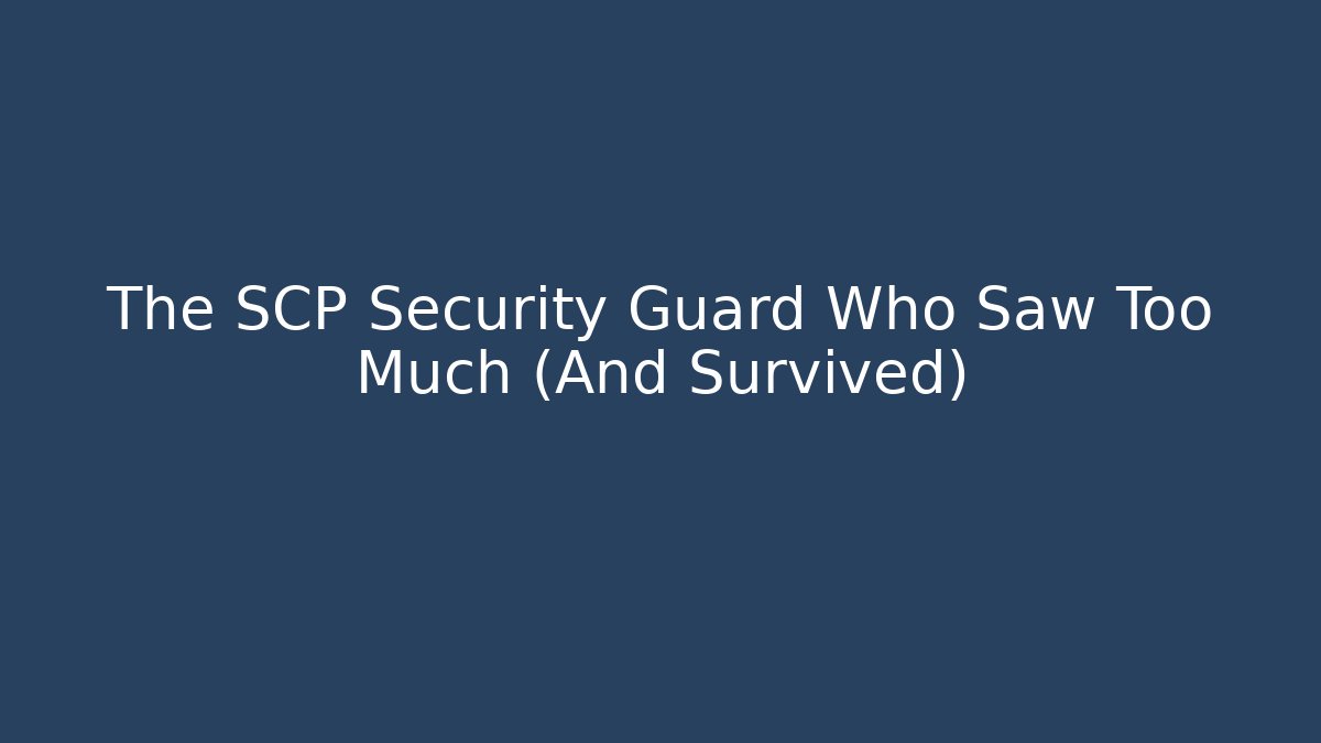 The SCP Security Guard Who Saw Too Much (And Survived)