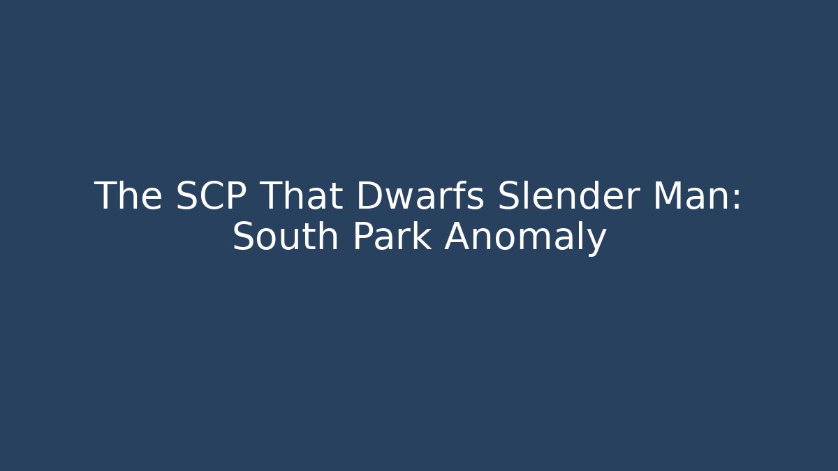The SCP That Dwarfs Slender Man: South Park Anomaly