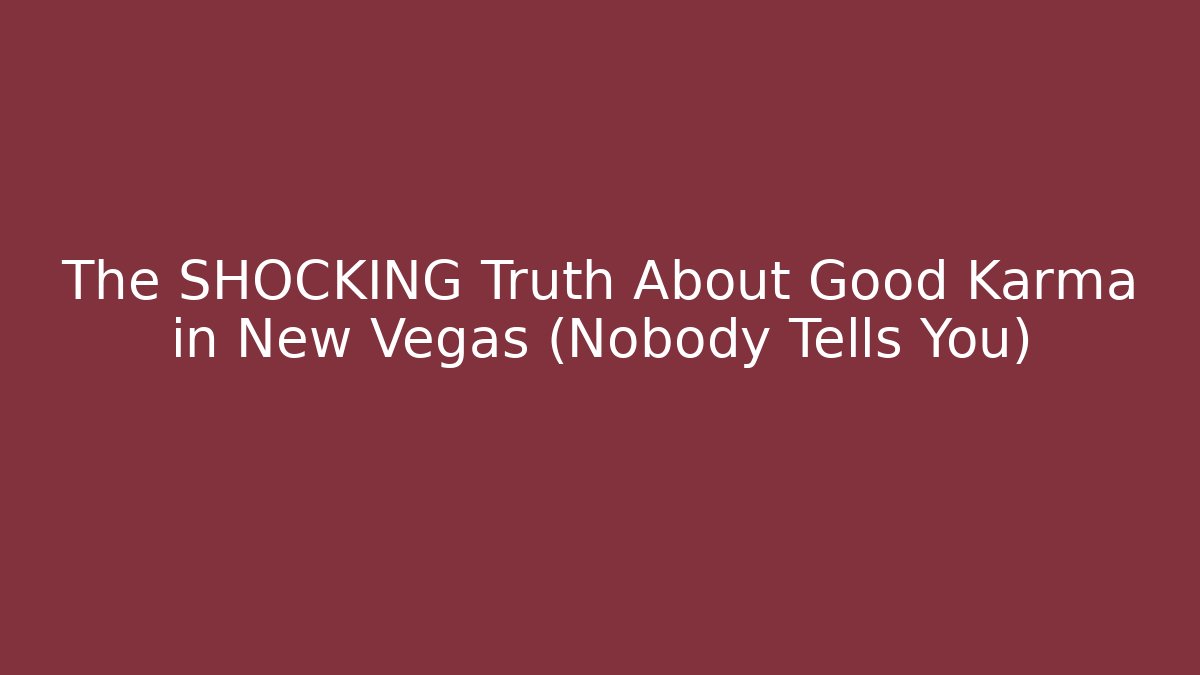 The SHOCKING Truth About Good Karma in New Vegas (Nobody Tells You)