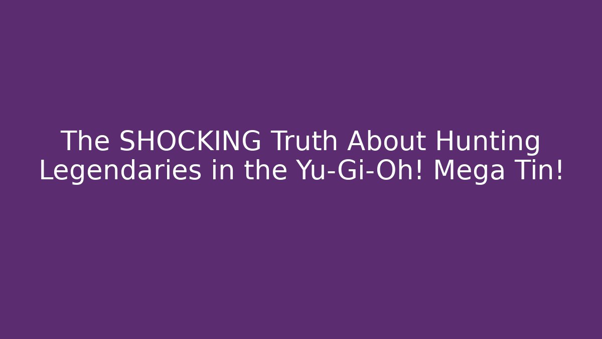 The SHOCKING Truth About Hunting Legendaries in the Yu-Gi-Oh! Mega Tin!