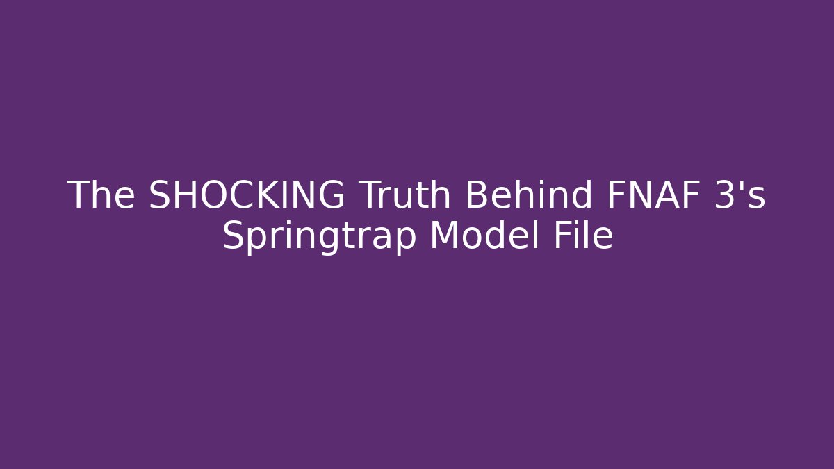 The SHOCKING Truth Behind FNAF 3's Springtrap Model File
