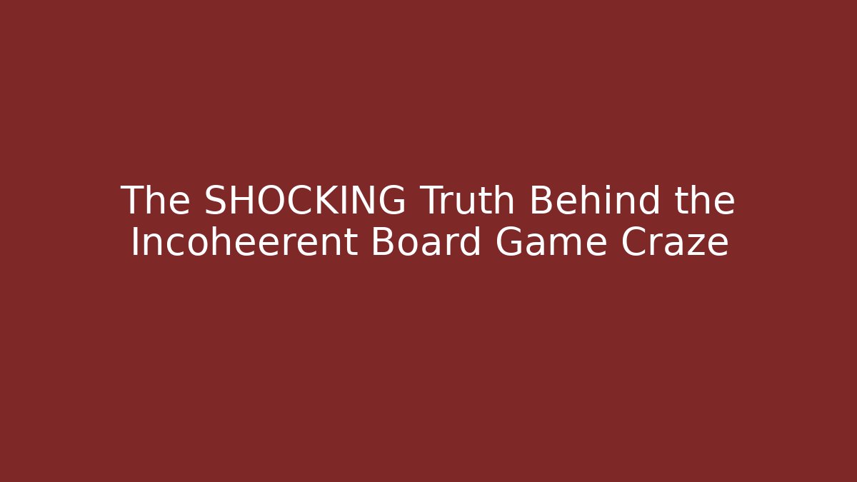 The SHOCKING Truth Behind the Incoheerent Board Game Craze