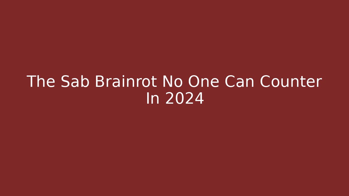 The Sab Brainrot No One Can Counter In 2024