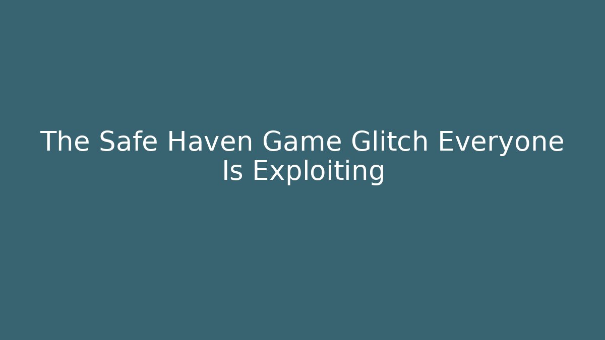 The Safe Haven Game Glitch Everyone Is Exploiting - Andrea Zevedo