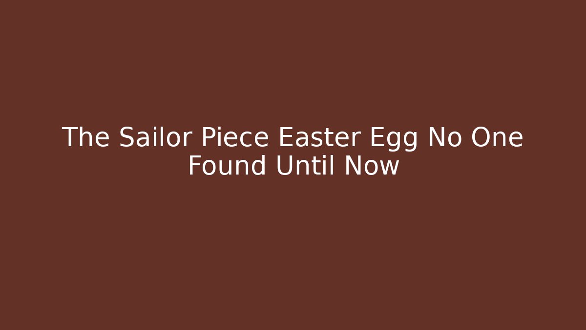 The Sailor Piece Easter Egg No One Found Until Now - Andrea Zevedo