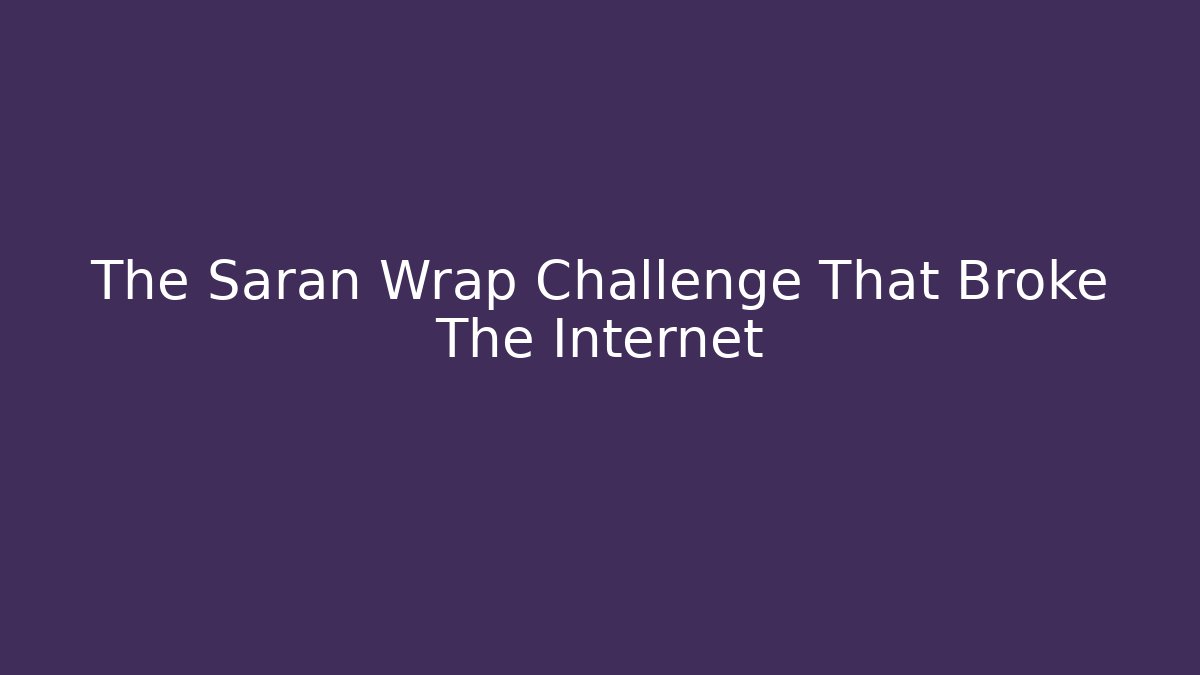 The Saran Wrap Challenge That Broke The Internet - Andrea Zevedo