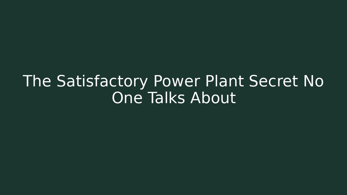 The Satisfactory Power Plant Secret No One Talks About