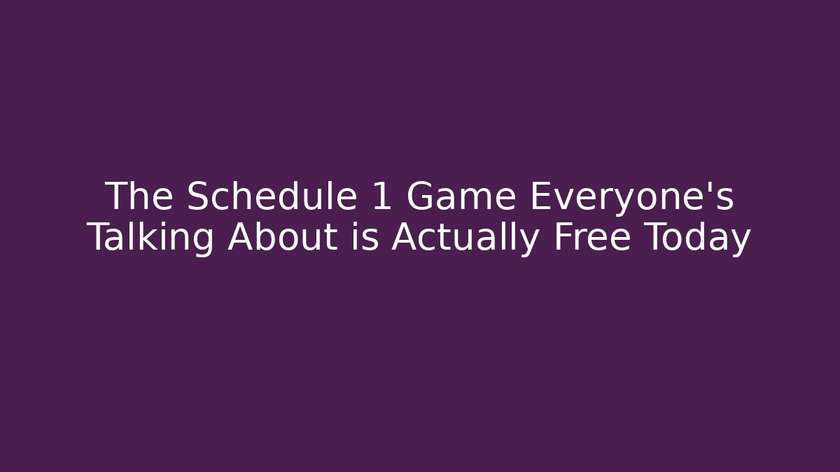 The Schedule 1 Game Everyone's Talking About is Actually Free Today