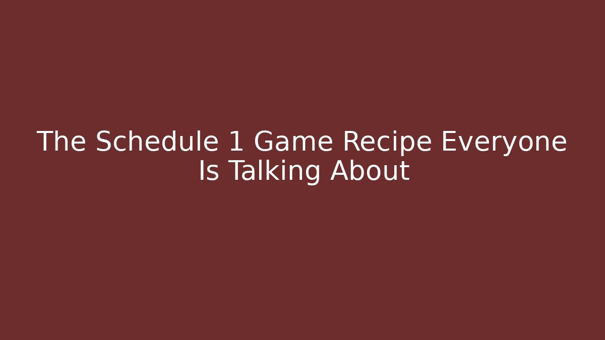 The Schedule 1 Game Recipe Everyone Is Talking About