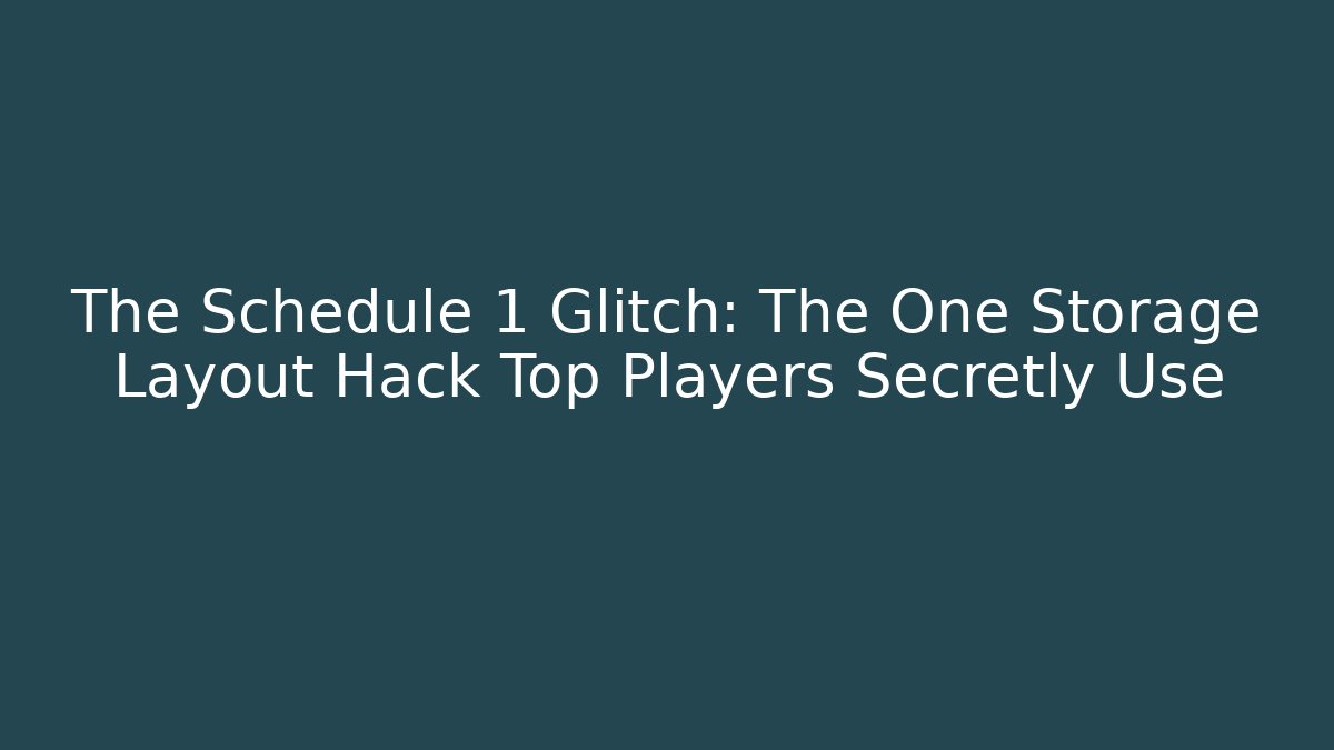 The Schedule 1 Glitch: The One Storage Layout Hack Top Players Secretly Use