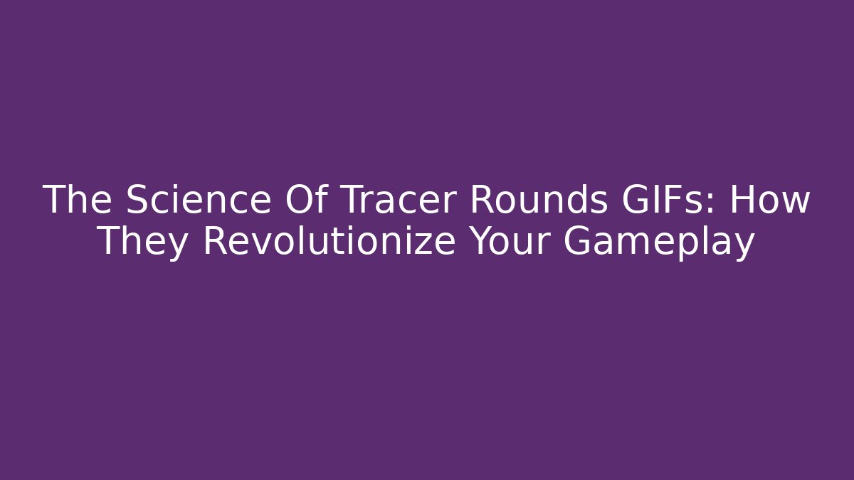 The Science Of Tracer Rounds GIFs: How They Revolutionize Your Gameplay