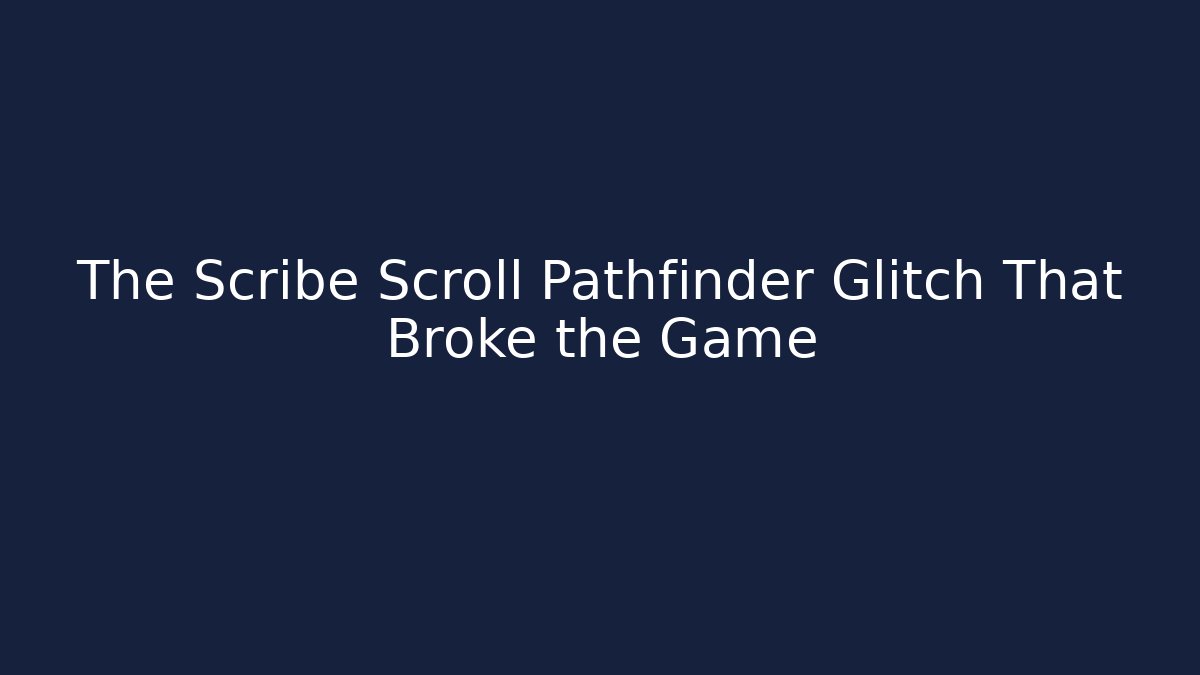 The Scribe Scroll Pathfinder Glitch That Broke the Game