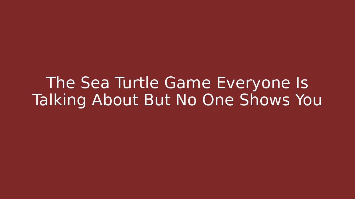 The Sea Turtle Game Everyone Is Talking About But No One Shows You