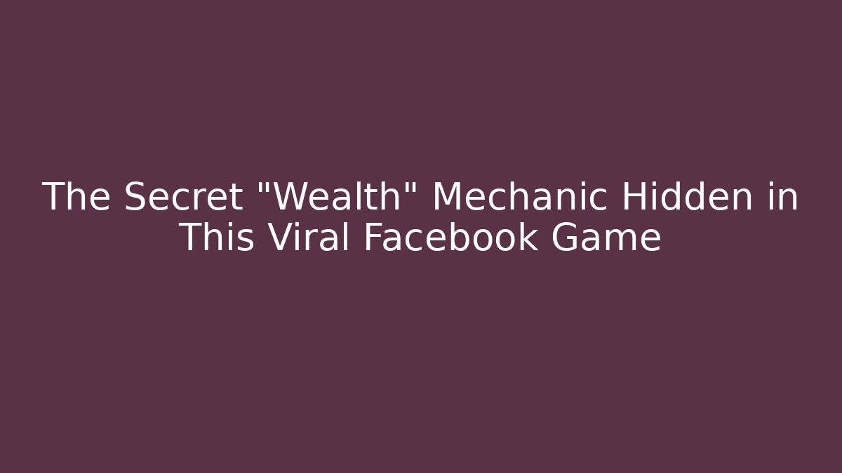 The Secret "Wealth" Mechanic Hidden in This Viral Facebook Game