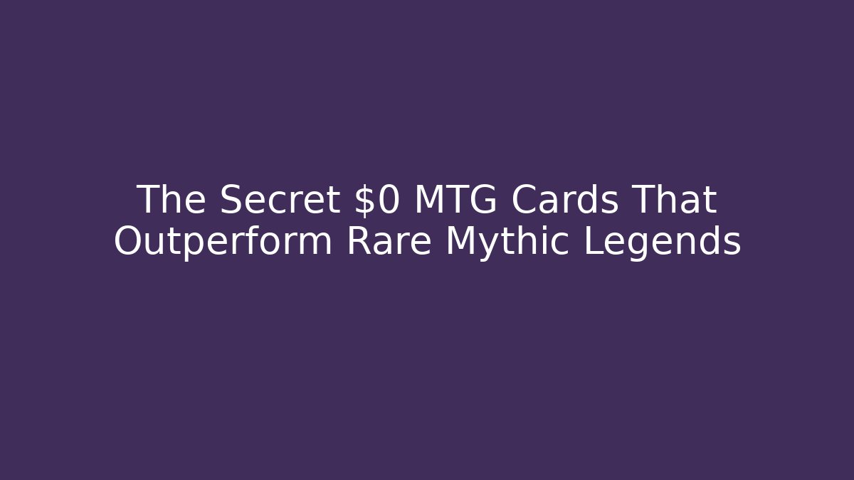 The Secret $0 MTG Cards That Outperform Rare Mythic Legends