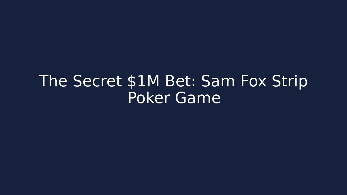 The Secret $1M Bet: Sam Fox Strip Poker Game