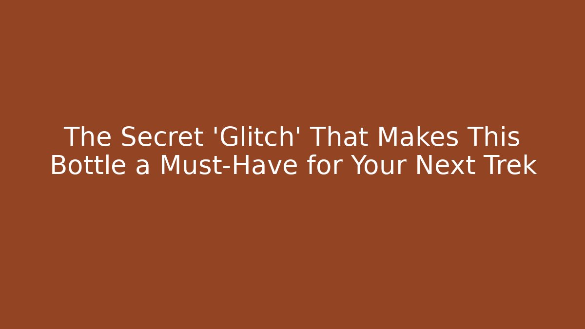 The Secret 'Glitch' That Makes This Bottle a Must-Have for Your Next Trek