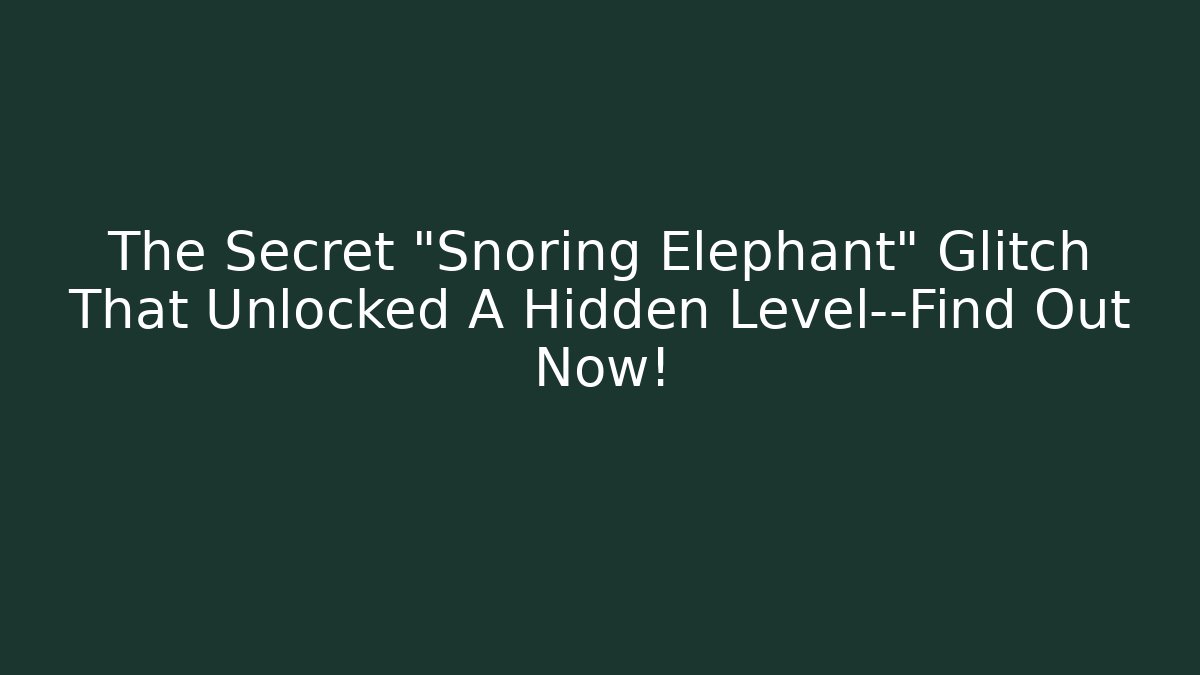 The Secret “Snoring Elephant” Glitch That Unlocked A Hidden Level—Find Out Now!