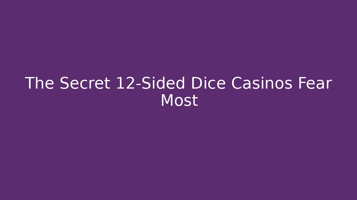 The Secret 12-Sided Dice Casinos Fear Most