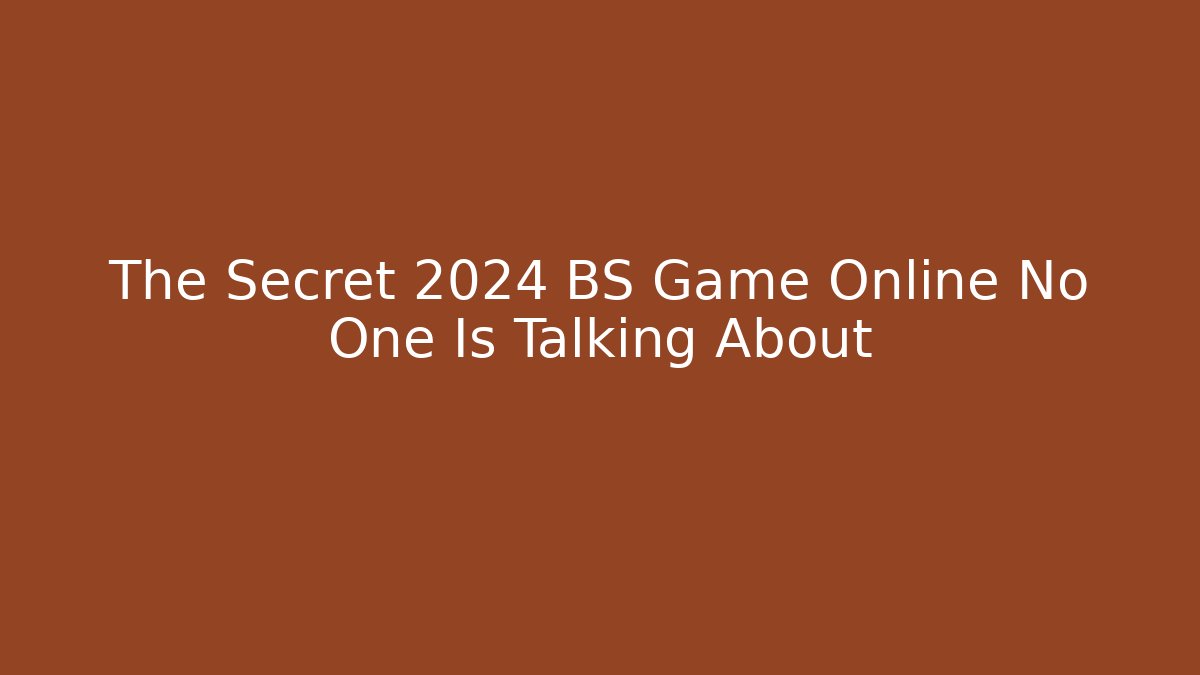 The Secret 2024 BS Game Online No One Is Talking About